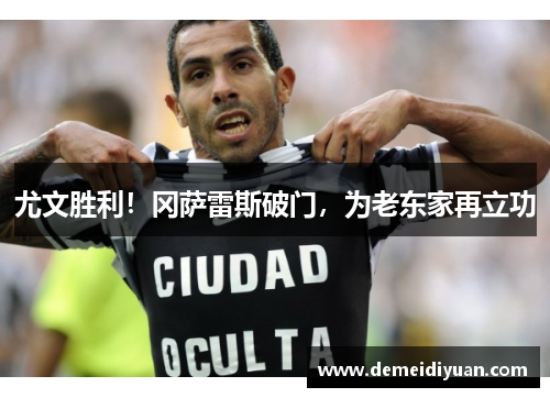 尤文胜利！冈萨雷斯破门，为老东家再立功