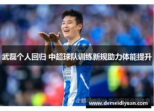 武磊个人回归 中超球队训练新规助力体能提升